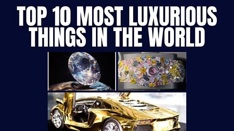 Top 10 luxurious things in the world