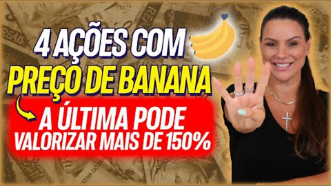 4 TOP AÇÕES BARATAS COM PREÇO DE BANANA