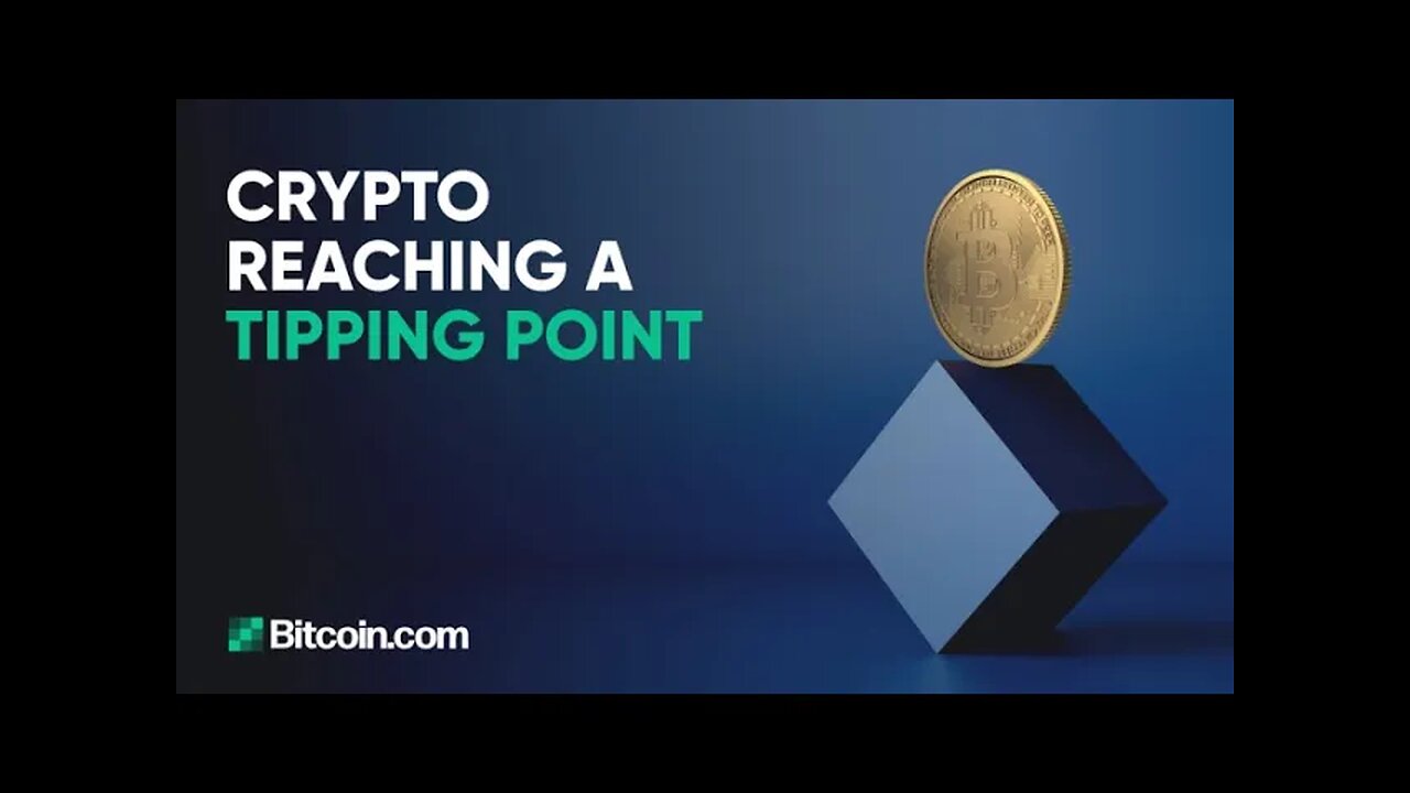 Crypto reaching a tipping point : The Bitcoin.com Weekly Update