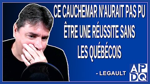 Ce cauchemar n'aurait pas pu être une réussite sans les québécois. Explique Legault