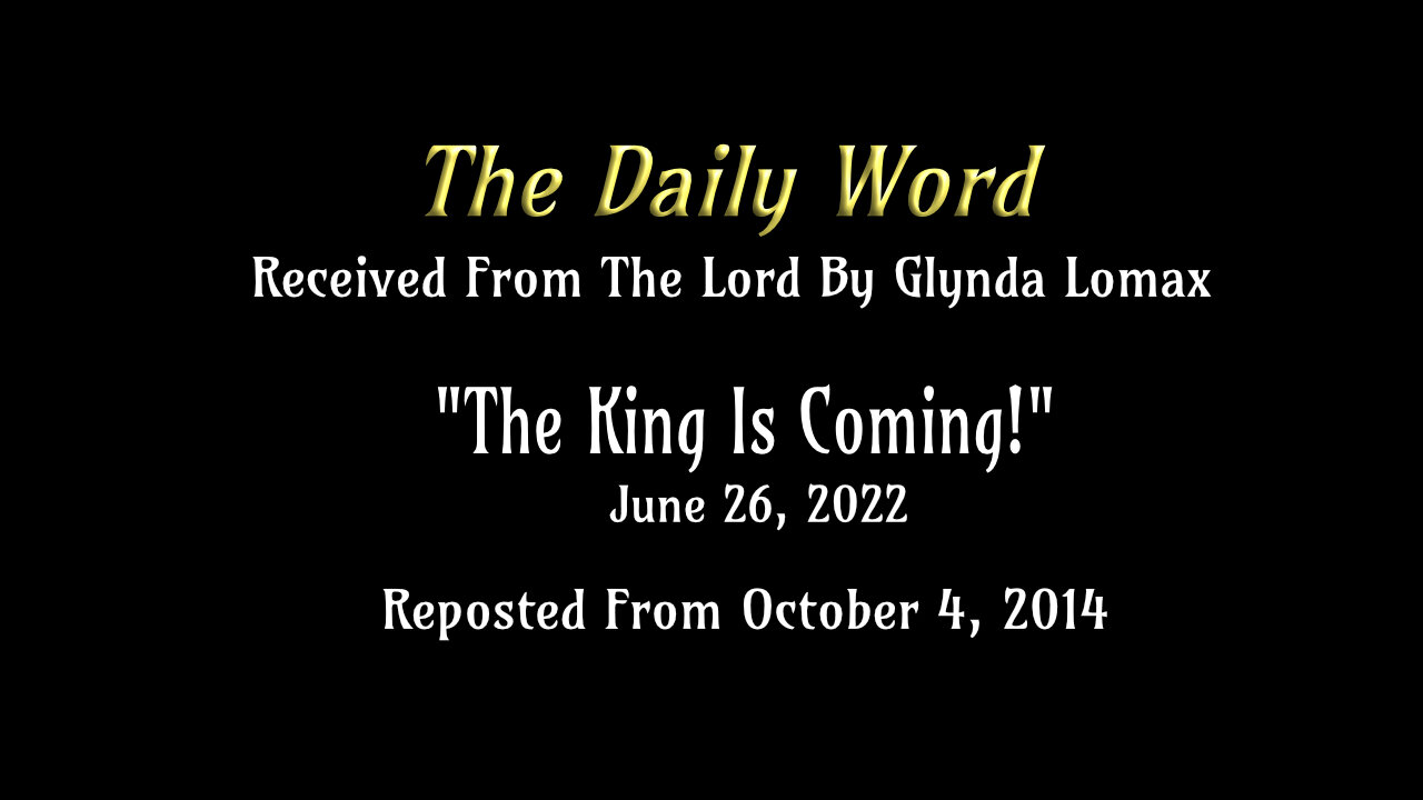 Daily Word - 6.26.2022 - "The King Is Coming!" - Rec'd From The Lord By Glynda Lomax