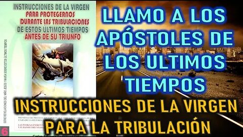 LLAMO A LOS APÓSTOLES DE LOS ÚLTIMOS TIEMPOS - INSTRUCCIONES DE LA VIRGEN PARA LA TRIBULACIÓN