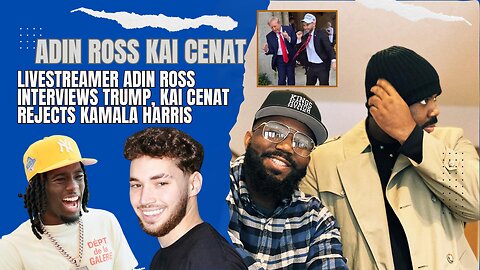 Live streamer Adin Ross interviews Trump while Kai Cenat rejects Kamala Harris