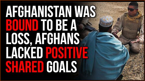 US Was BOUND To Lose In Afghanistan, There Was NO Positive National Goal For Afghans