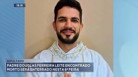 Sepultado: Padre Douglas Ferreira Leite Encontrado Morto será Enterrado nesta 6ª Feira.