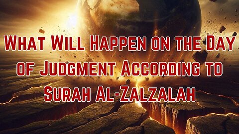 What Will Happen on the Day of Judgment According to Surah Al-Zalzalah?