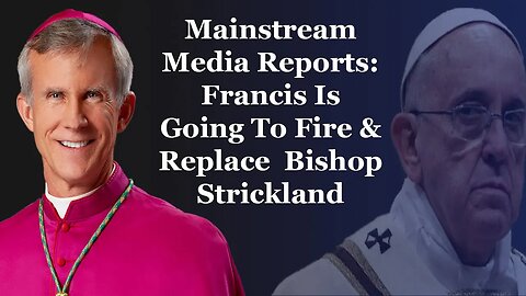 Mainstream Media Reports: Francis Is Going To Fire & Replace Bishop Strickland