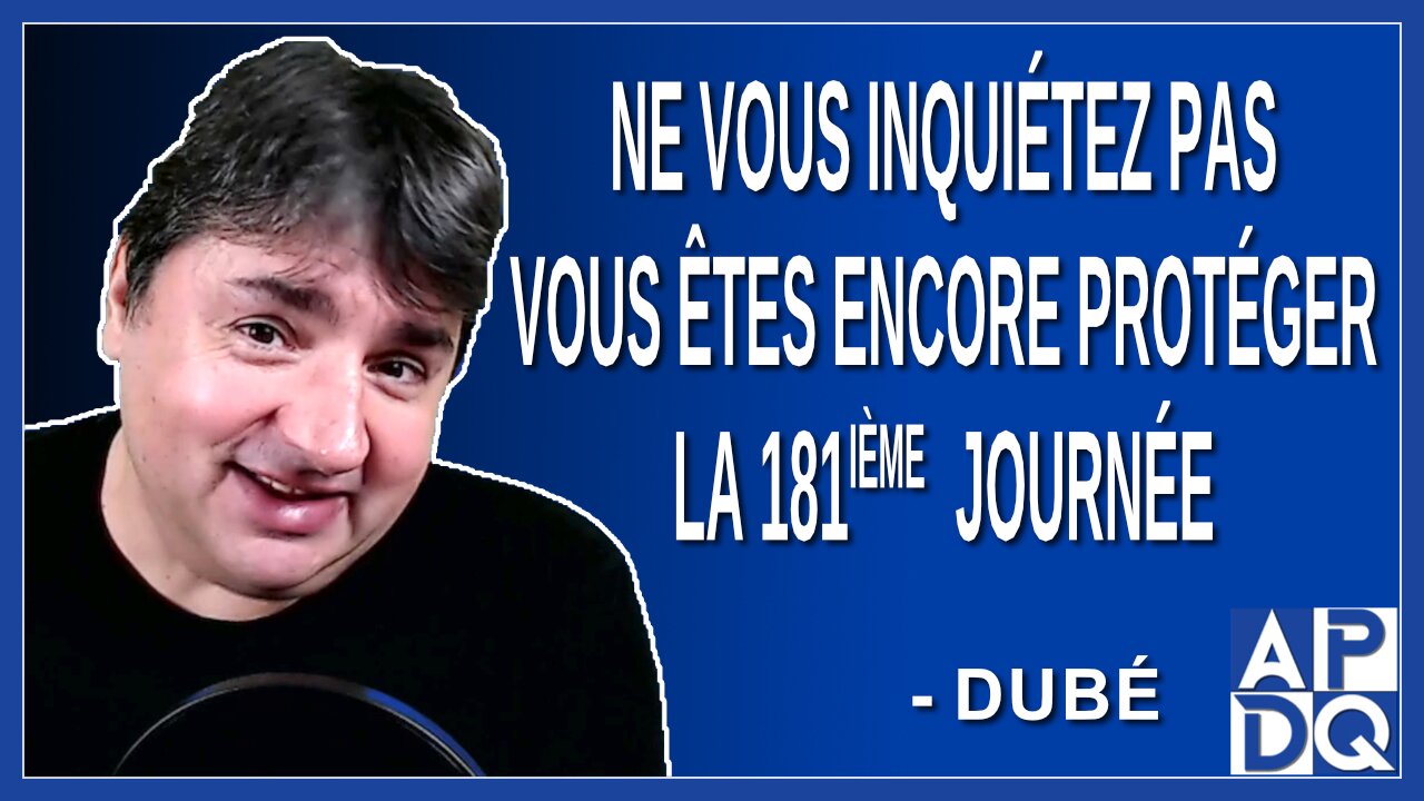 Ne vous inquiétez pas vous êtes encore protéger le 181ième journée. Dit Dubé
