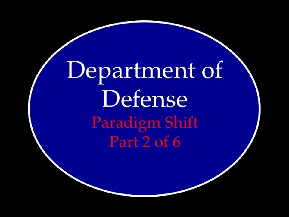 Department of Defense Paradigm Shift Part 2 of 6