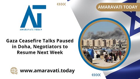 Gaza Ceasefire Talks Paused in Doha, Negotiators to Resume Next Week | Amaravati Today