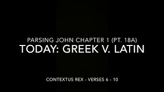 John Ch 1 Pt 18a (Comparison of Greek and Latin, verses 6–10)