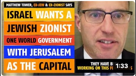 Israel wants a Jewish Zionist One World Government, says Matthew Tower, former Jew & Zionist