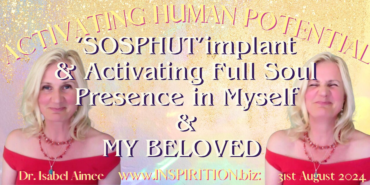 ‘SOSPHUT’ implant & Activating Full Soul Presence in Myself & MY BELOVED