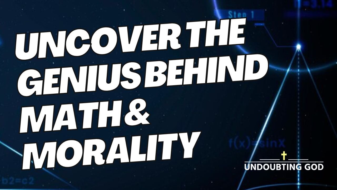 Why Mathematics and Morality REQUIRE GOD
