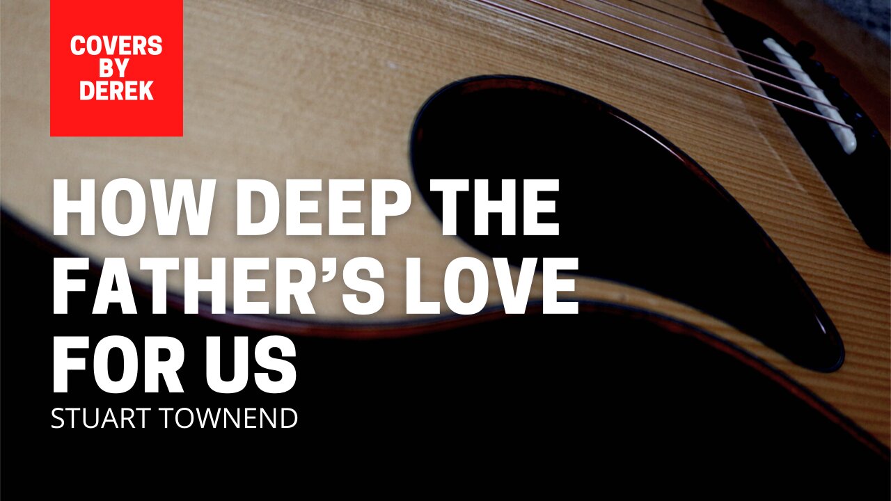 HOW DEEP THE FATHER'S LOVE FOR US - STUART TOWNEND//COVERS BY DEREK