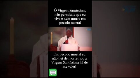 Ó Virgem Santíssima, não permitais que eu viva nem morra em pecado mortal!