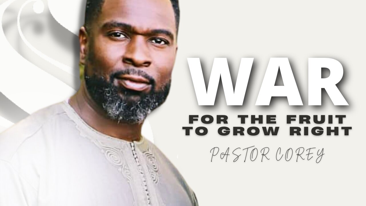 War for the Fruit to Grow Right | Pastor Corey