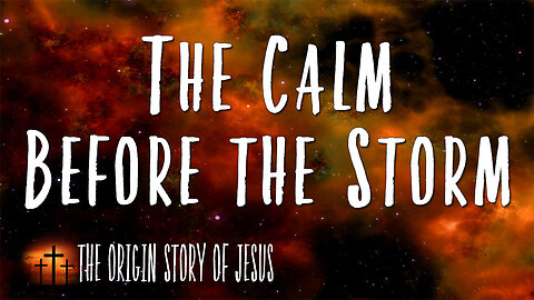 THE ORIGIN STORY OF JESUS Part 92: The Calm Before the Storm