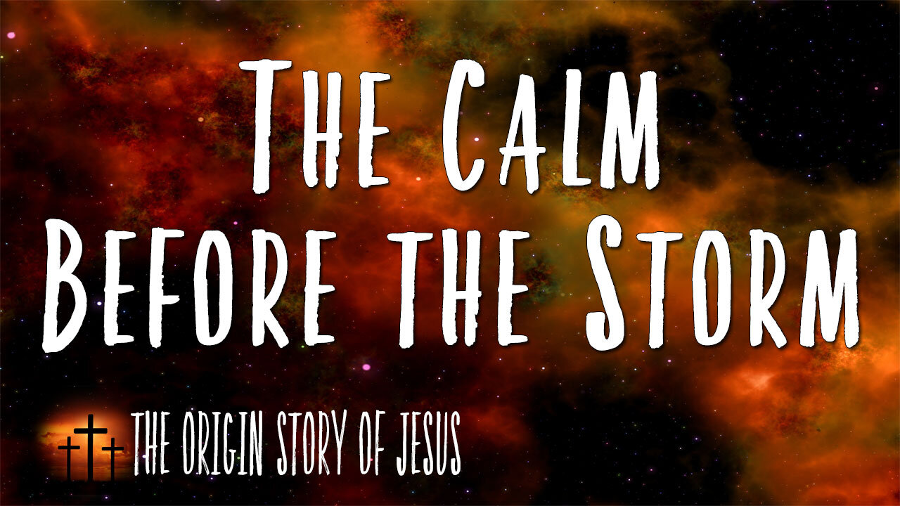 THE ORIGIN STORY OF JESUS Part 92: The Calm Before the Storm