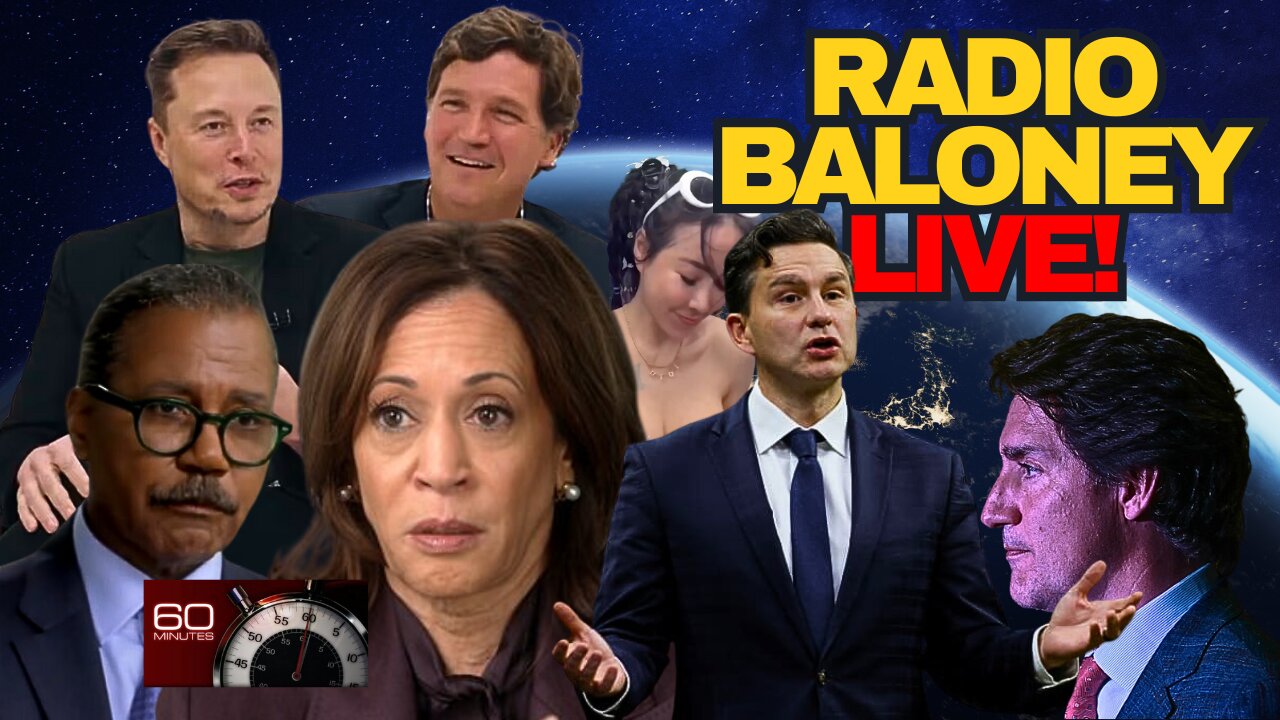 Radio Baloney Live! Kamala 60 Minutes Disaster, Elon and Tucker, Poilievre, Trudeau, Canada, WEF