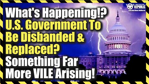 What's Happening!? U.S. Gov. To Be Disbanded & Replaced? Something Far More Vile Arising…