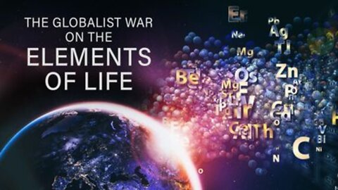 The Globalist WAR on the Elements of Life