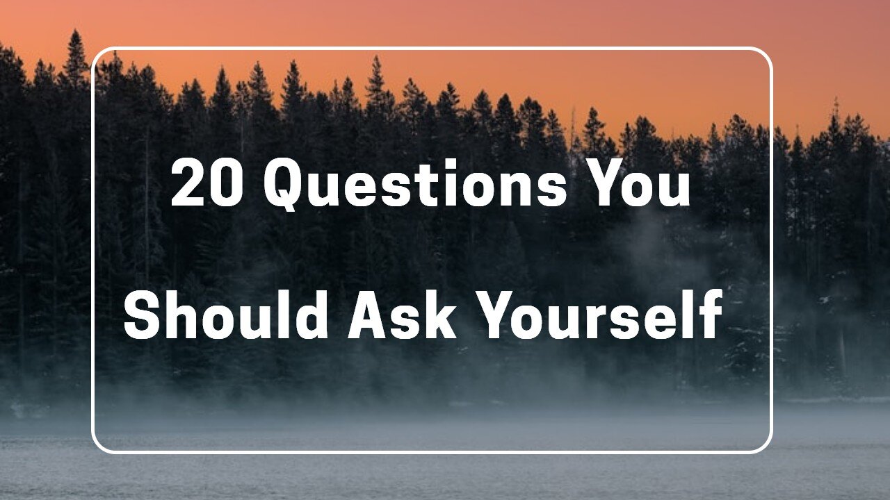 Get To Know Yourself - 20 Questions You Should Ask Yourself