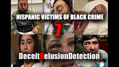 (EP7) HISPANIC VICTIMS OF BLACK CRIME-DECEITDELUSIONDETECTION