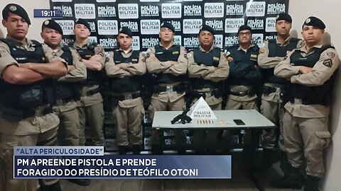 "Alta Periculosidade": PM Apreende Pistola e Prende Foragido do Presídio de Teófilo Otoni.