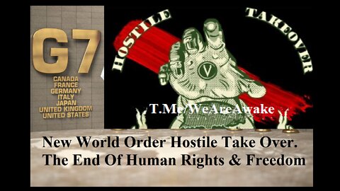 THE G7 NEW WORD ORDER HOSTILE TAKE OVER. THE END OF HUMAN RIGHTS AND FREEDOM END OF SOVEREIGNTY