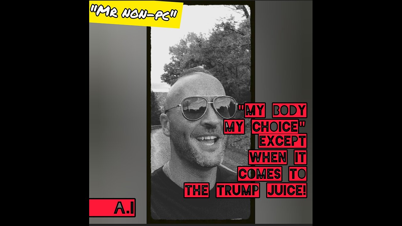 MR. NON-PC: "My Body My Choice" EXCEPT WHEN IT COMES TO THE TRUMP JUICE!