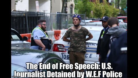 The End of Free Speech: U.S. Journalist Detained by W.E.F Police