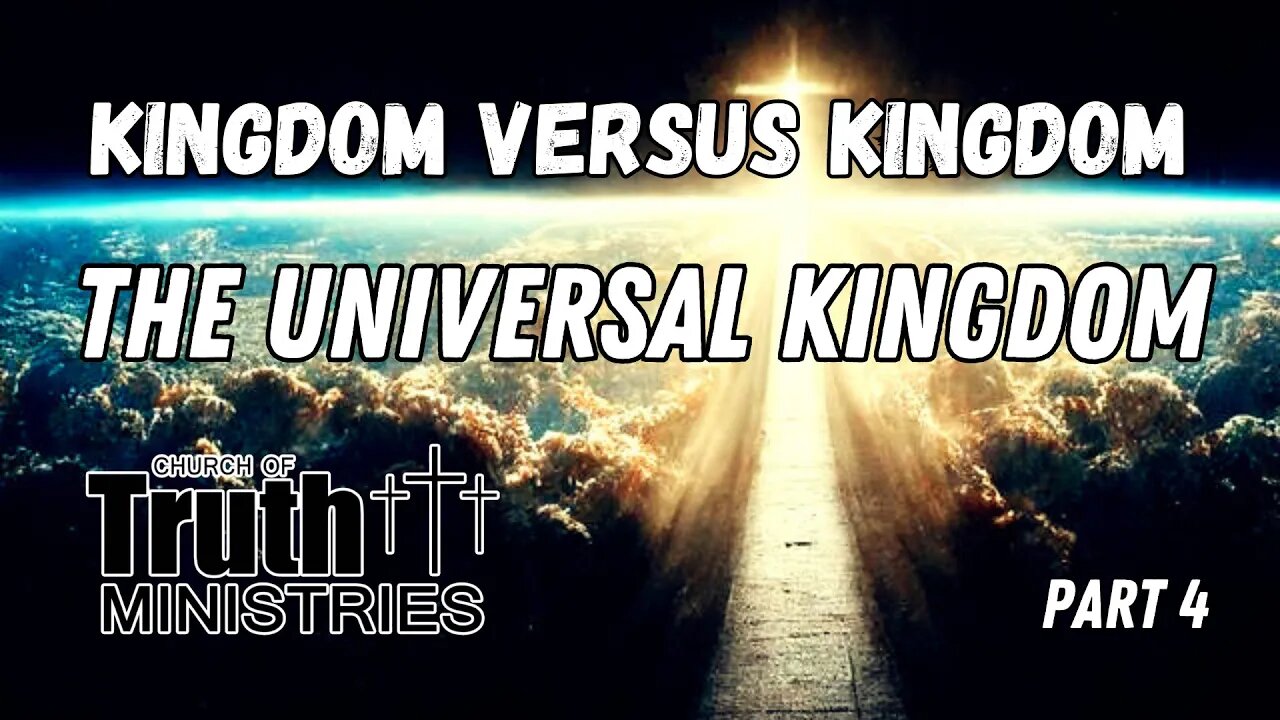 The Universal Kingdom - Kingdom Series Part 4 - The Church of Truth Ministries