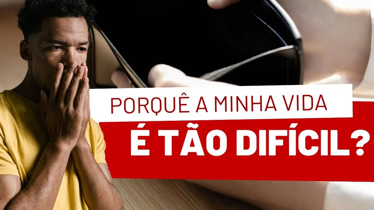 PORQUÊ A MINHA VIDA É TÃO DIFÍCIL? ENTENDA E RESOLVA HOJE A SUA VIDA