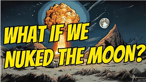 What If We Nuked The Moon