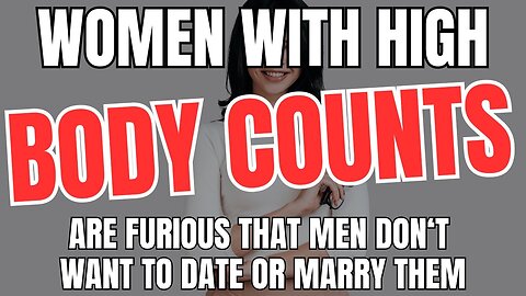 Women With High Body Counts Are Furious That Men Don't Want To Date or Marry Them