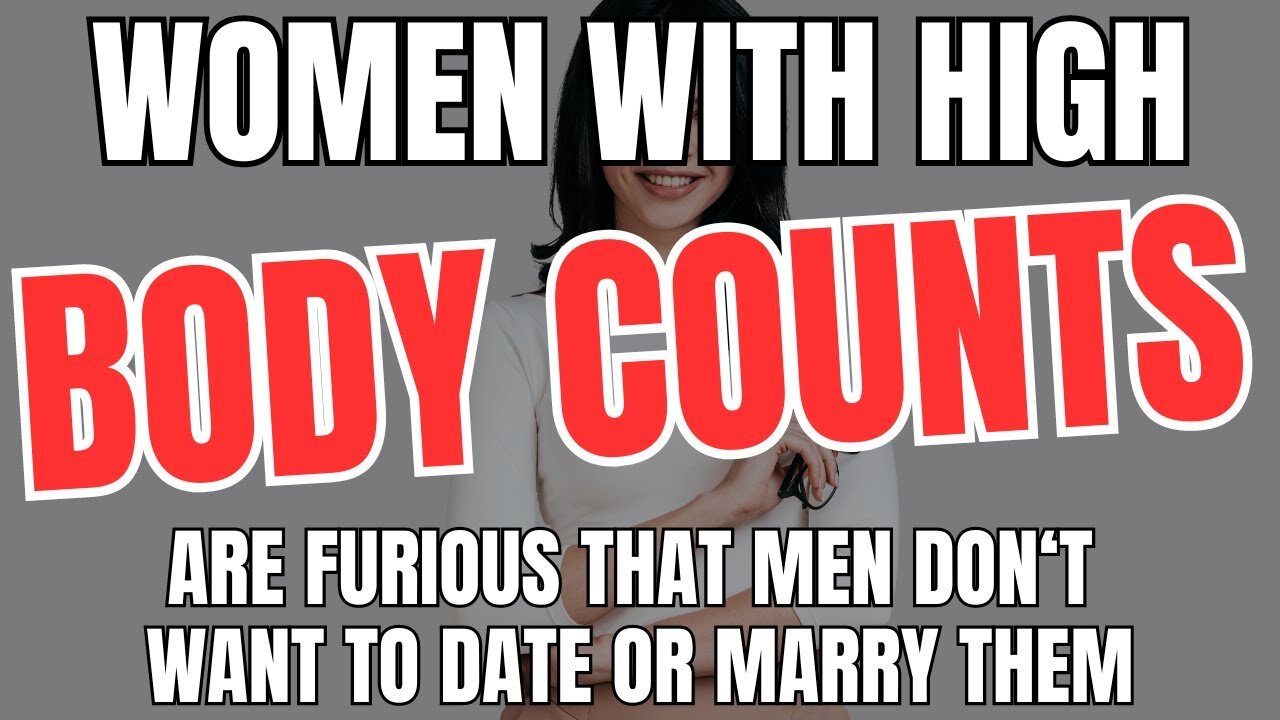 Women With High Body Counts Are Furious That Men Don't Want To Date or Marry Them