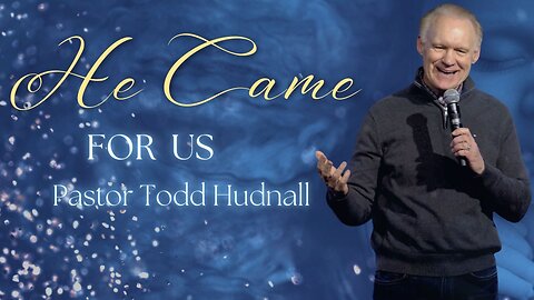 He Came For Us | Pastor Todd Hudnall (Message Only)