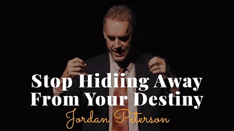 Jordan Peterson, Stop Hidiing Away From Your Destiny