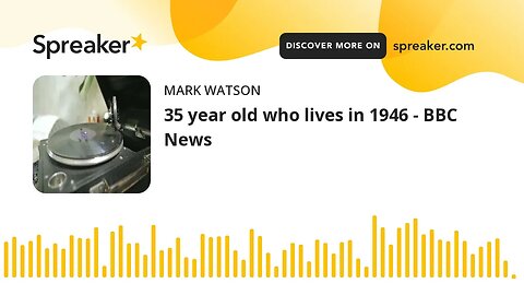 35 year old who lives in 1946 - BBC News (made with Spreaker)