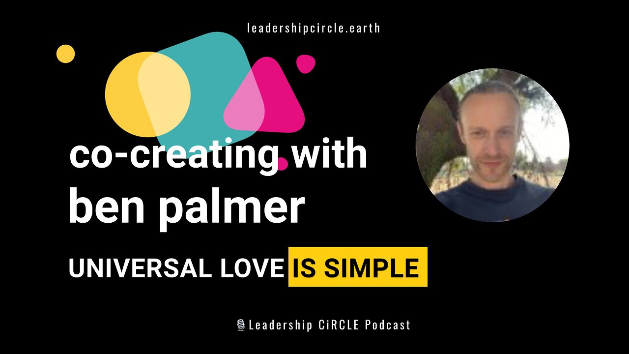Co-Creating with Ben Palmer: Universal Love is Simple