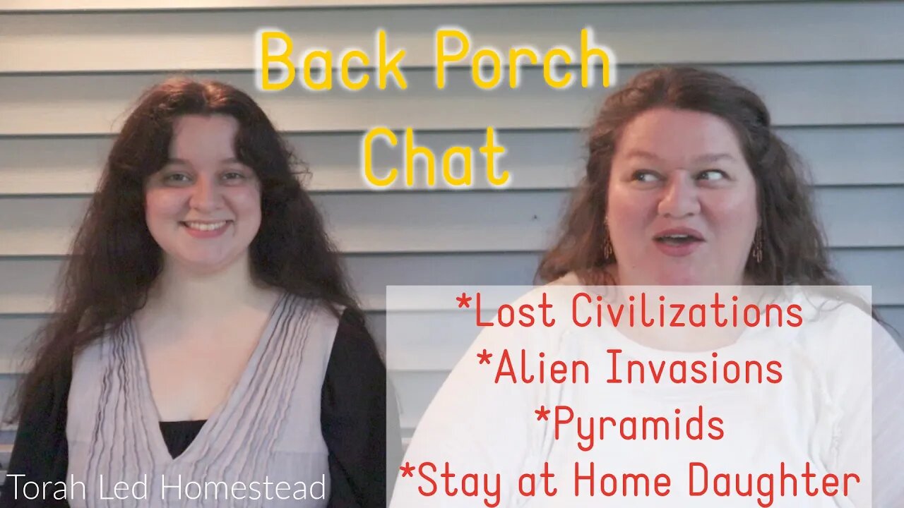 Back Porch Chat: Lost Civilizations, Alien Invasions, Pyramids, Stay at Home Daughter Life