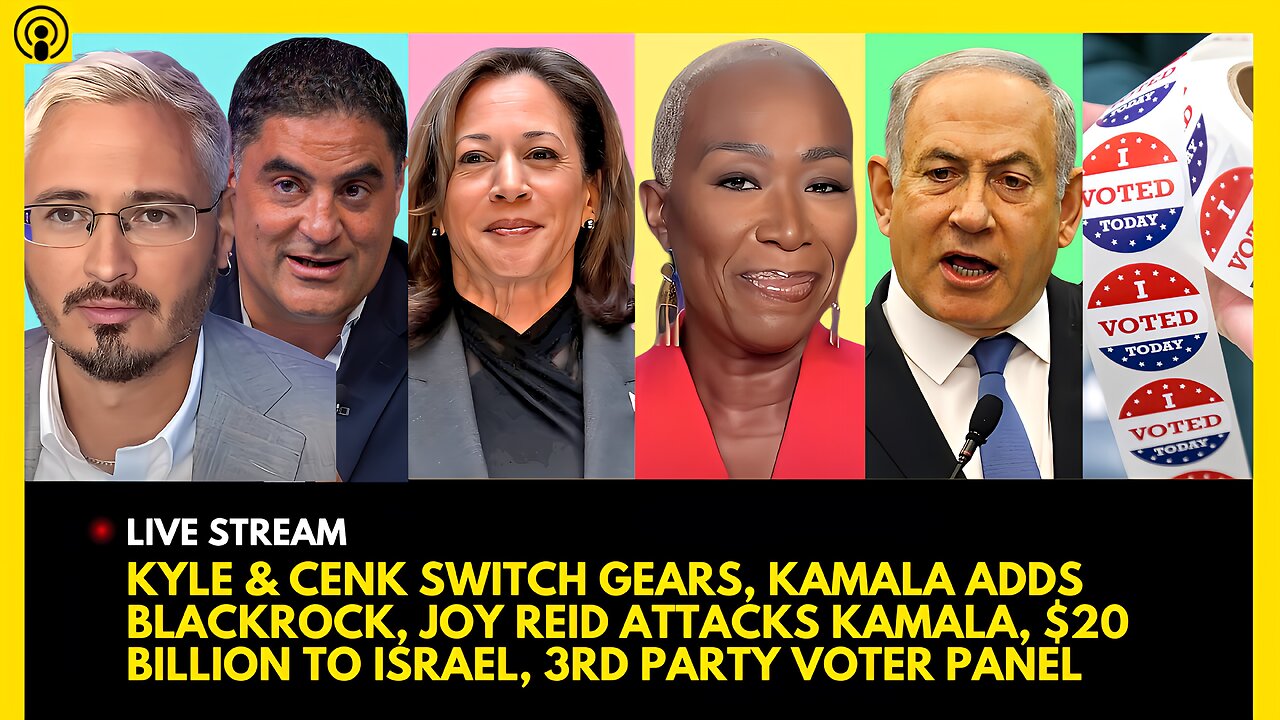 KYLE & CENK SWITCH, KAMALA ADDS BLACKROCK, JOY REID WARNING, $20 BIL TO ISRAEL, THIRD PARTY PANEL