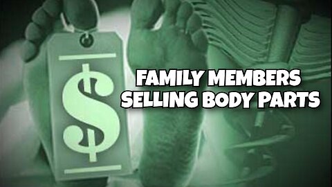 FAMILY MEMBERS SELLING BODY PARTS TO MAKE MONEY