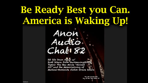 SG Anon Update #82 - Be Ready Best you Can. America is Waking Up!