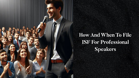 ISF Filing for Professional Speakers: A Key to Smooth Imports