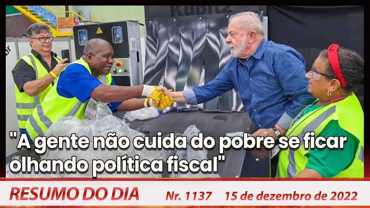 "A gente não cuida do pobre se ficar olhando política fiscal" - Resumo do Dia nº 1.137 - 15/12/22