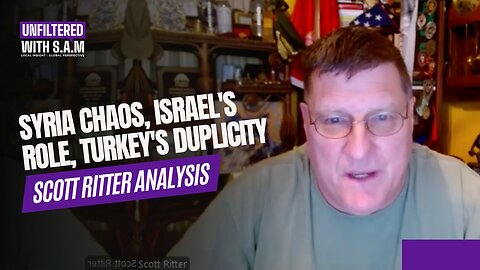 SCOTT RITTER | Syria in Chaos, Israeli Involvement & Turkey's Hidden Agenda | Unfiltered With S.A.M