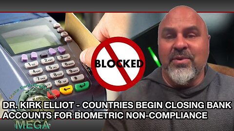 Dr. Kirk Elliott - Countries Begin Closing Bank Accounts for Biometric Non-Compliance