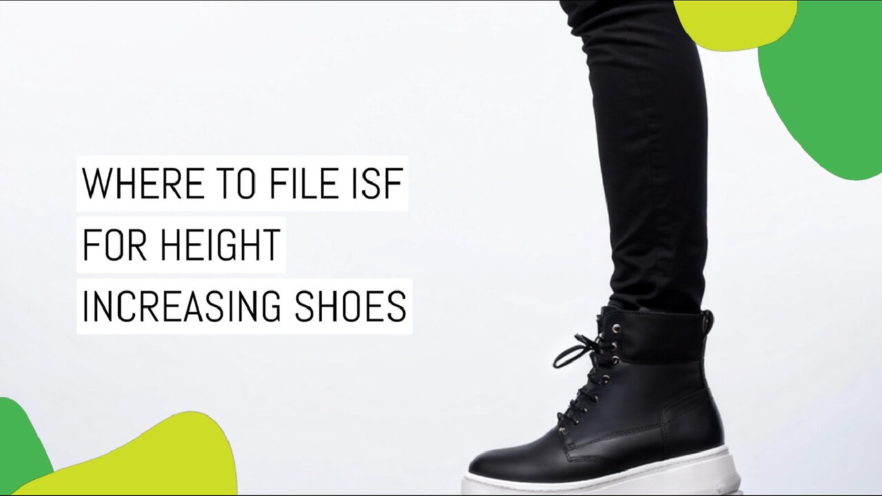 Unlocking Success: Mastering ISF Filing for Height-Increasing Shoes!